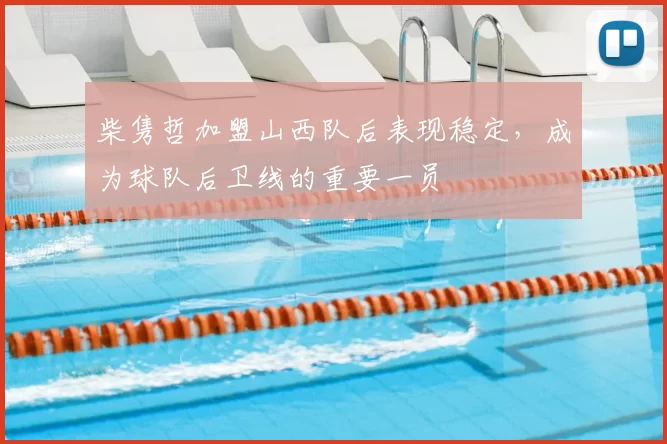 柴隽哲加盟山西队后表现稳定，成为球队后卫线的重要一员