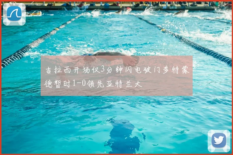 吉拉西开场仅3分钟闪电破门多特蒙德暂时1-0领先亚特兰大