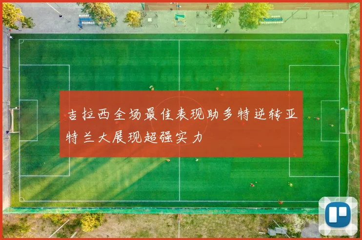 吉拉西全场最佳表现助多特逆转亚特兰大展现超强实力