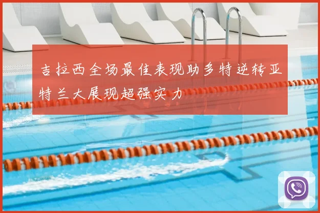 吉拉西全场最佳表现助多特逆转亚特兰大展现超强实力