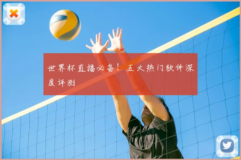 世界杯直播必备!五大热门软件深度评测