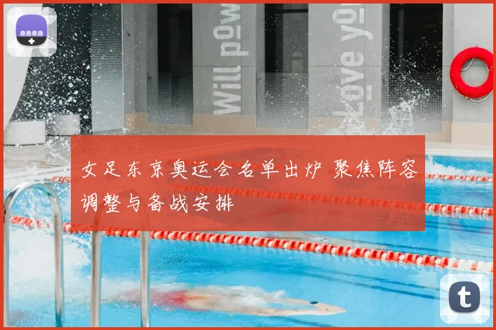 女足东京奥运会名单出炉 聚焦阵容调整与备战安排